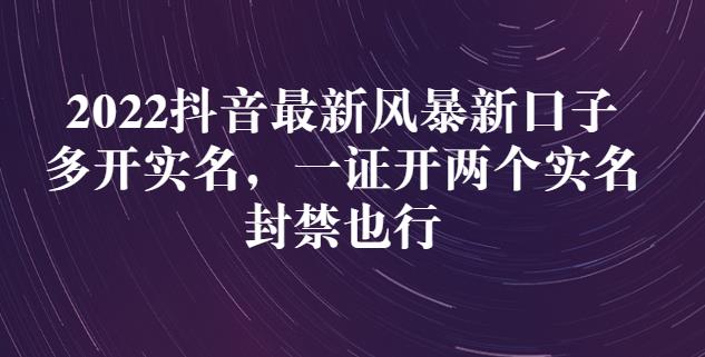 2022抖音最新风暴新口子：多开实名，一整开两个实名，封禁也行